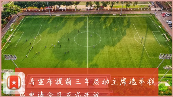 皇马宣布提前三年启动主席选举程序申请今日正式开放